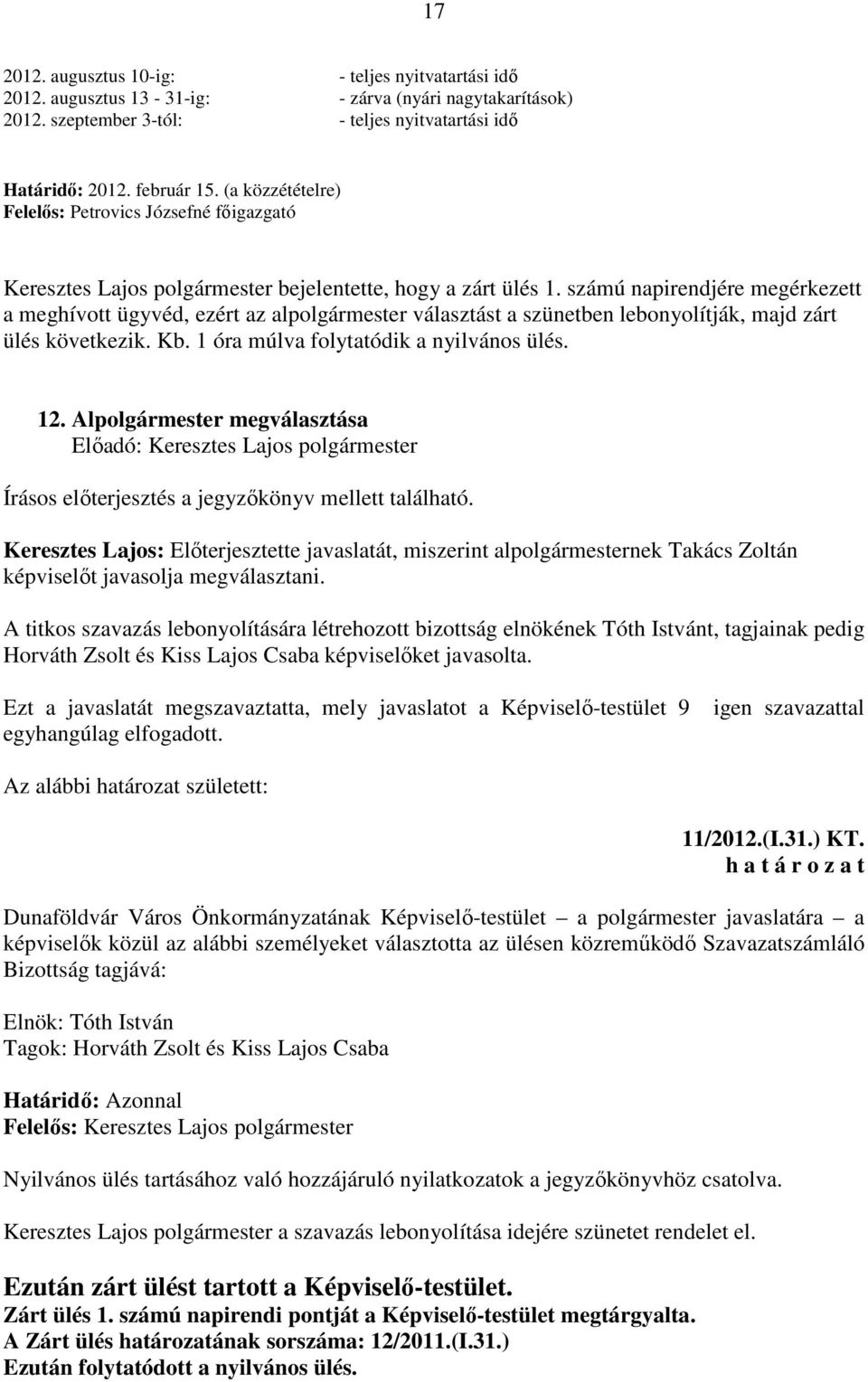 számú napirendjére megérkezett a meghívott ügyvéd, ezért az alpolgármester választást a szünetben lebonyolítják, majd zárt ülés következik. Kb. 1 óra múlva folytatódik a nyilvános ülés. 12.