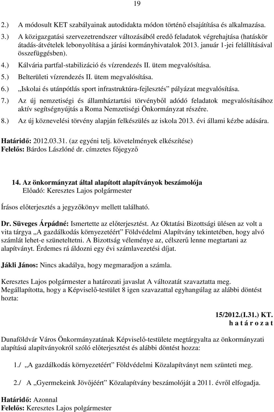 ) Kálvária partfal-stabilizáció és vízrendezés II. ütem megvalósítása. 5.) Belterületi vízrendezés II. ütem megvalósítása. 6.