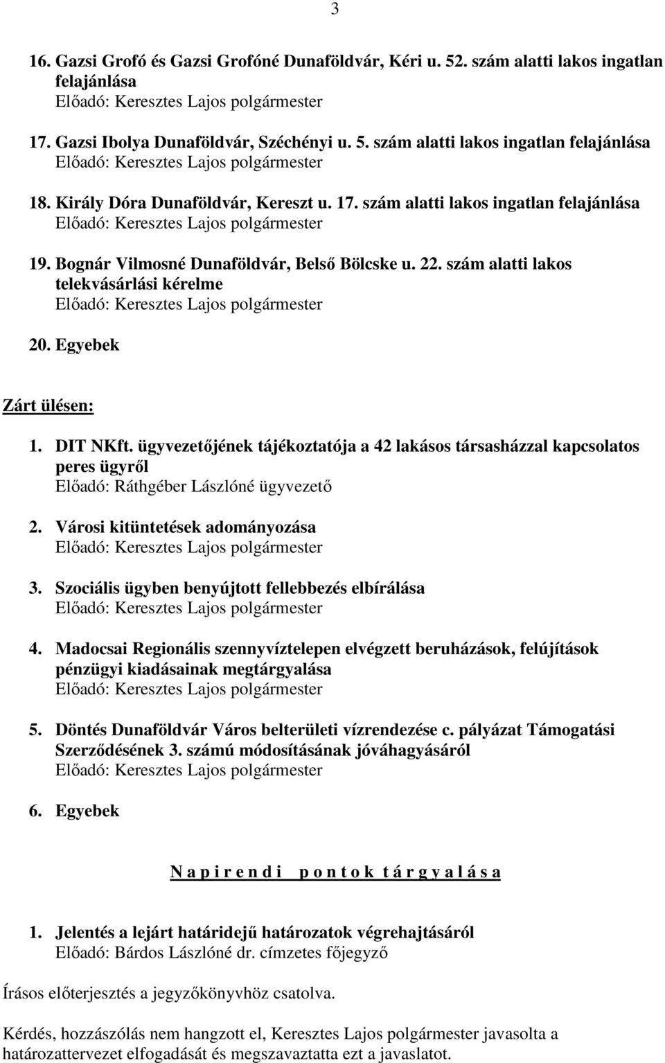 Egyebek Zárt ülésen: 1. DIT NKft. ügyvezetőjének tájékoztatója a 42 lakásos társasházzal kapcsolatos peres ügyről Előadó: Ráthgéber Lászlóné ügyvezető 2. Városi kitüntetések adományozása 3.