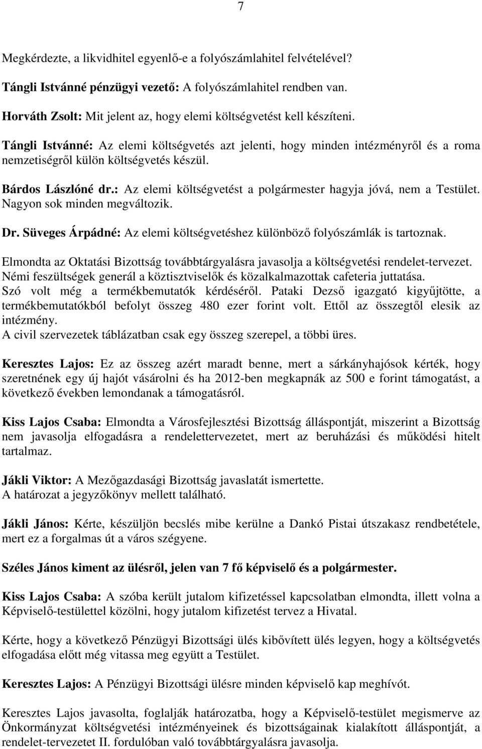 Bárdos Lászlóné dr.: Az elemi költségvetést a polgármester hagyja jóvá, nem a Testület. Nagyon sok minden megváltozik. Dr.