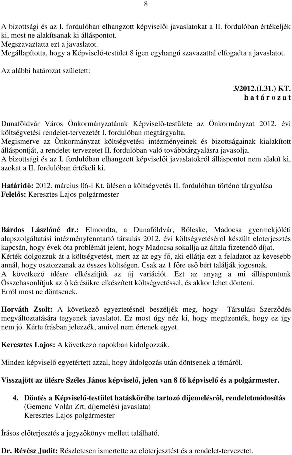 Dunaföldvár Város Önkormányzatának Képviselő-testülete az Önkormányzat 2012. évi költségvetési rendelet-tervezetét I. fordulóban megtárgyalta.