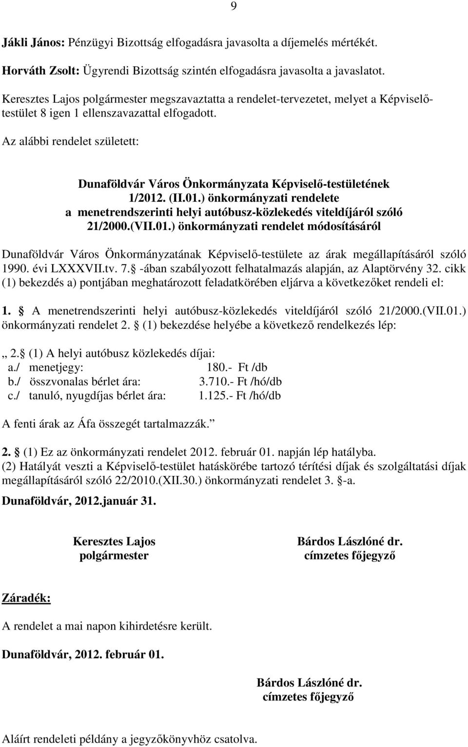 Az alábbi rendelet született: Dunaföldvár Város Önkormányzata Képviselő-testületének 1/2012. (II.01.) önkormányzati rendelete a menetrendszerinti helyi autóbusz-közlekedés viteldíjáról szóló 21/2000.