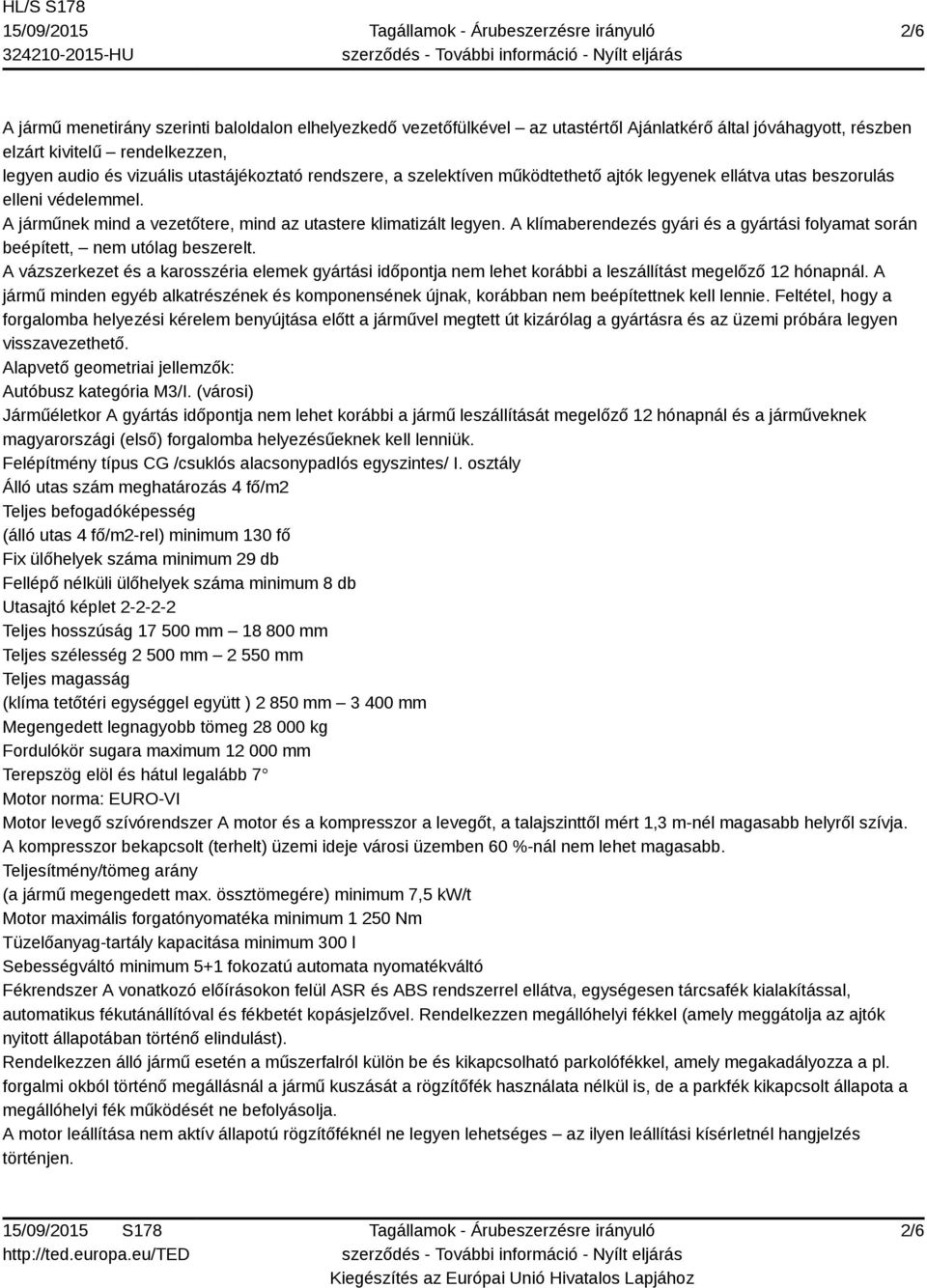 A klímaberendezés gyári és a gyártási folyamat során beépített, nem utólag beszerelt. A vázszerkezet és a karosszéria elemek gyártási időpontja nem lehet korábbi a leszállítást megelőző 12 hónapnál.