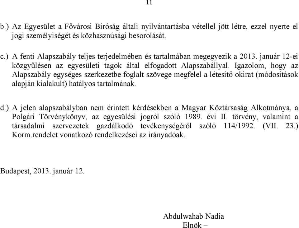 Igazolom, hogy az Alapszabály egységes szerkezetbe foglalt szövege megfelel a létesítő okirat (módosítások alapján kialakult) hatályos tartalmának. d.