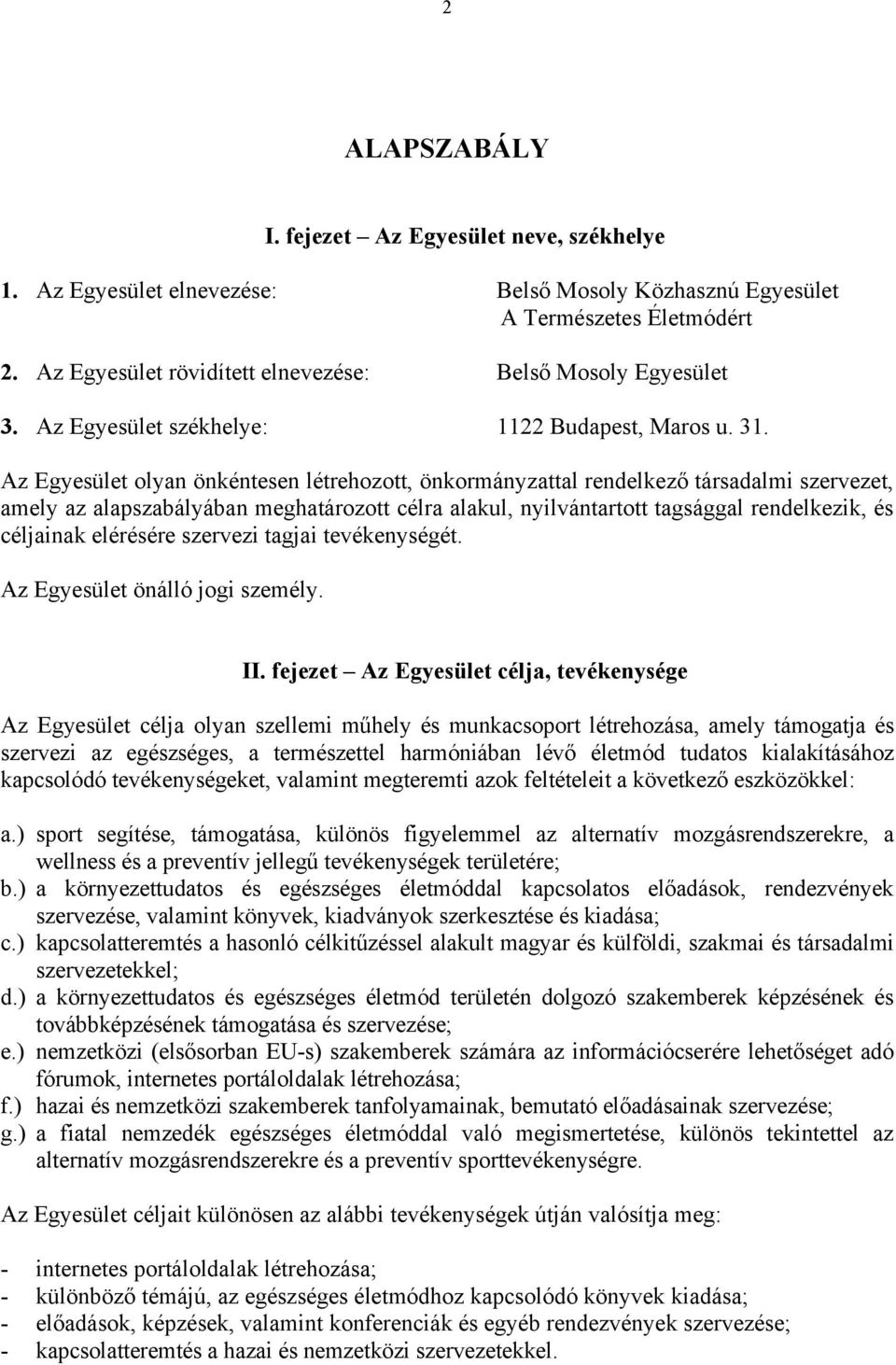 Az Egyesület olyan önkéntesen létrehozott, önkormányzattal rendelkező társadalmi szervezet, amely az alapszabályában meghatározott célra alakul, nyilvántartott tagsággal rendelkezik, és céljainak