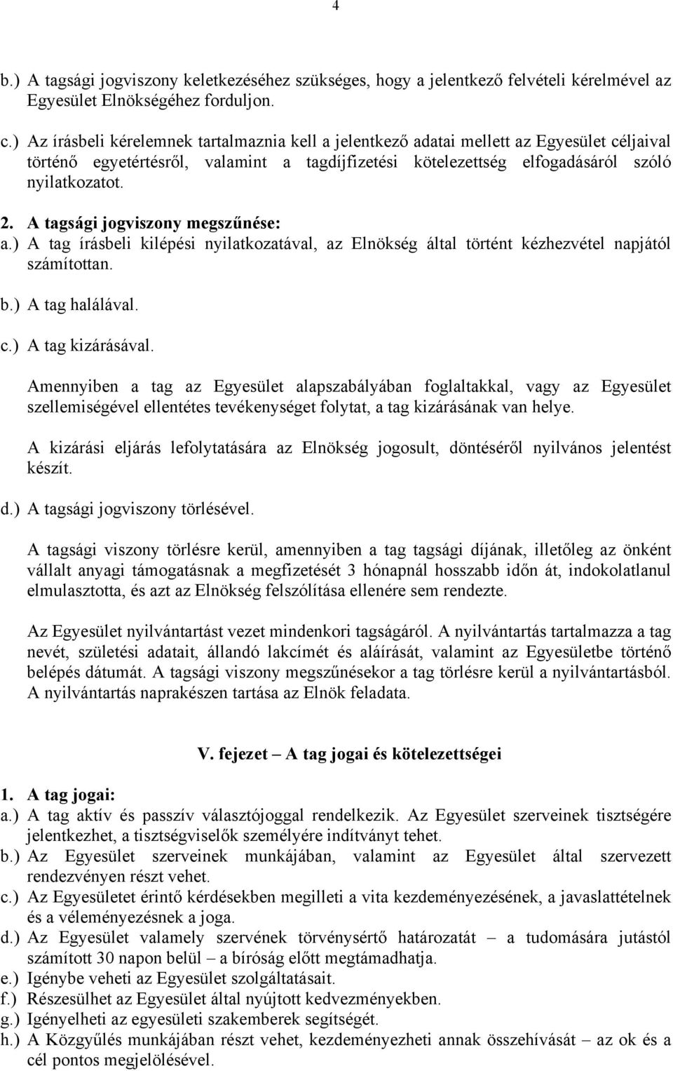 A tagsági jogviszony megszűnése: a.) A tag írásbeli kilépési nyilatkozatával, az Elnökség által történt kézhezvétel napjától számítottan. b.) A tag halálával. c.) A tag kizárásával.