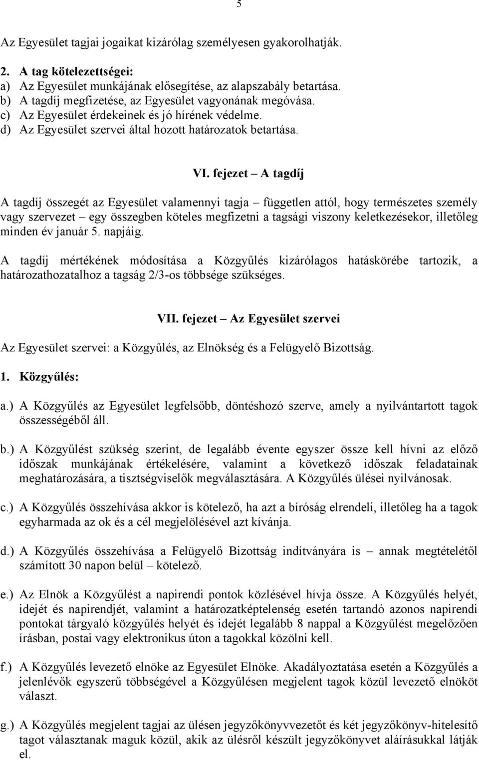 fejezet A tagdíj A tagdíj összegét az Egyesület valamennyi tagja független attól, hogy természetes személy vagy szervezet egy összegben köteles megfizetni a tagsági viszony keletkezésekor, illetőleg