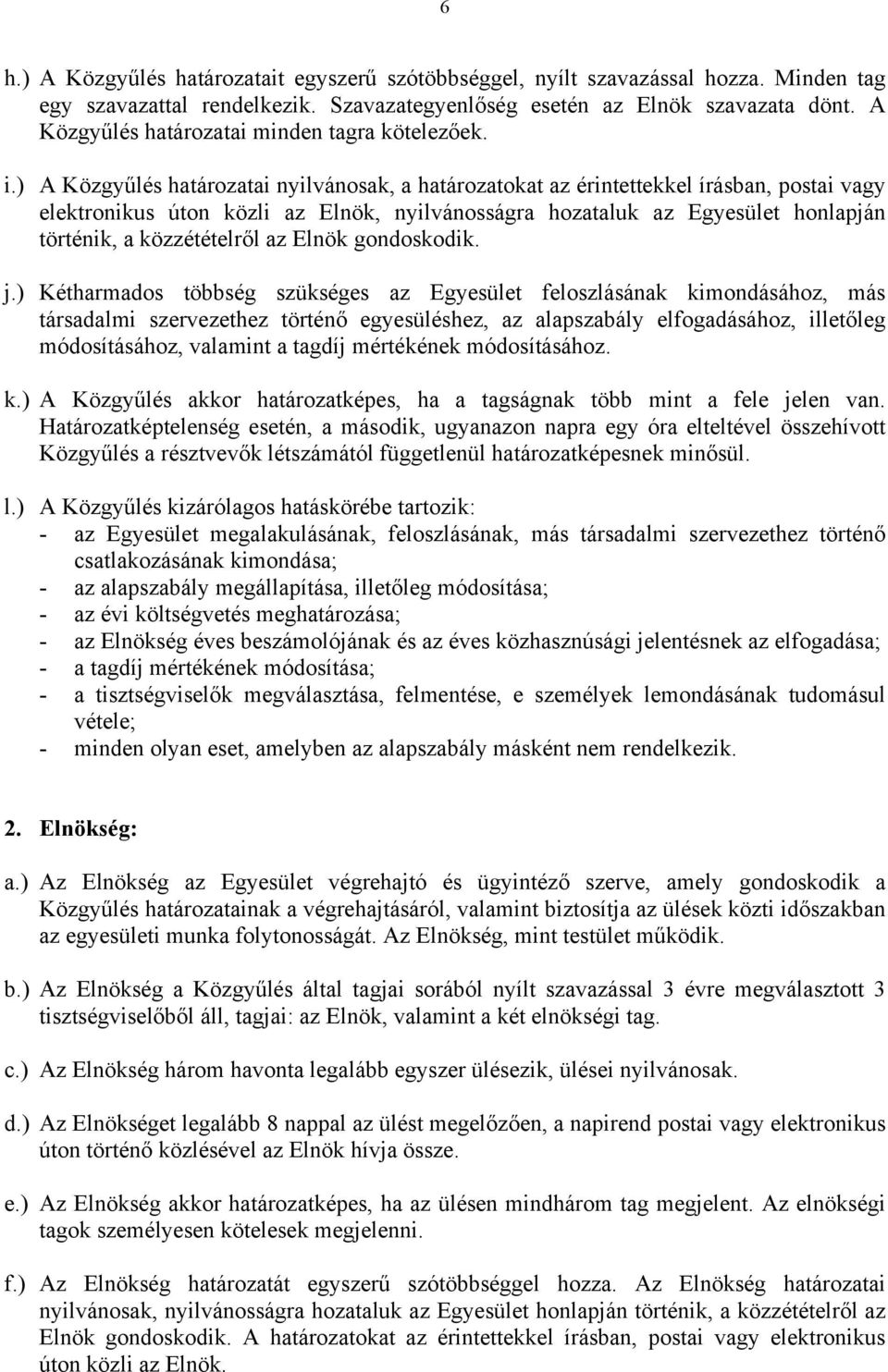 ) A Közgyűlés határozatai nyilvánosak, a határozatokat az érintettekkel írásban, postai vagy elektronikus úton közli az Elnök, nyilvánosságra hozataluk az Egyesület honlapján történik, a