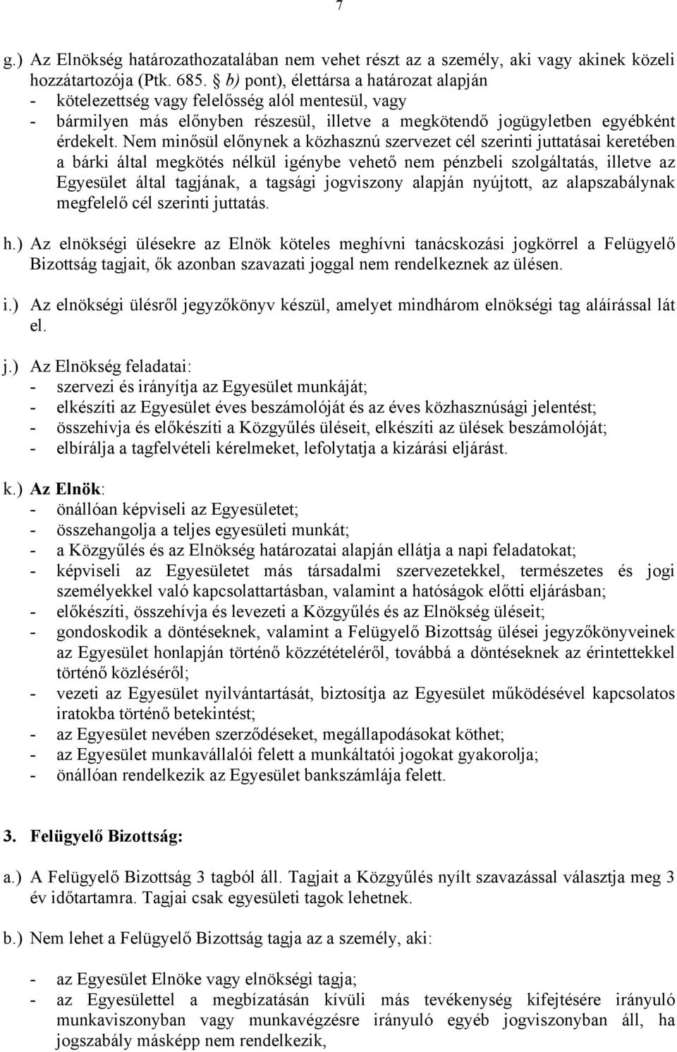 Nem minősül előnynek a közhasznú szervezet cél szerinti juttatásai keretében a bárki által megkötés nélkül igénybe vehető nem pénzbeli szolgáltatás, illetve az Egyesület által tagjának, a tagsági