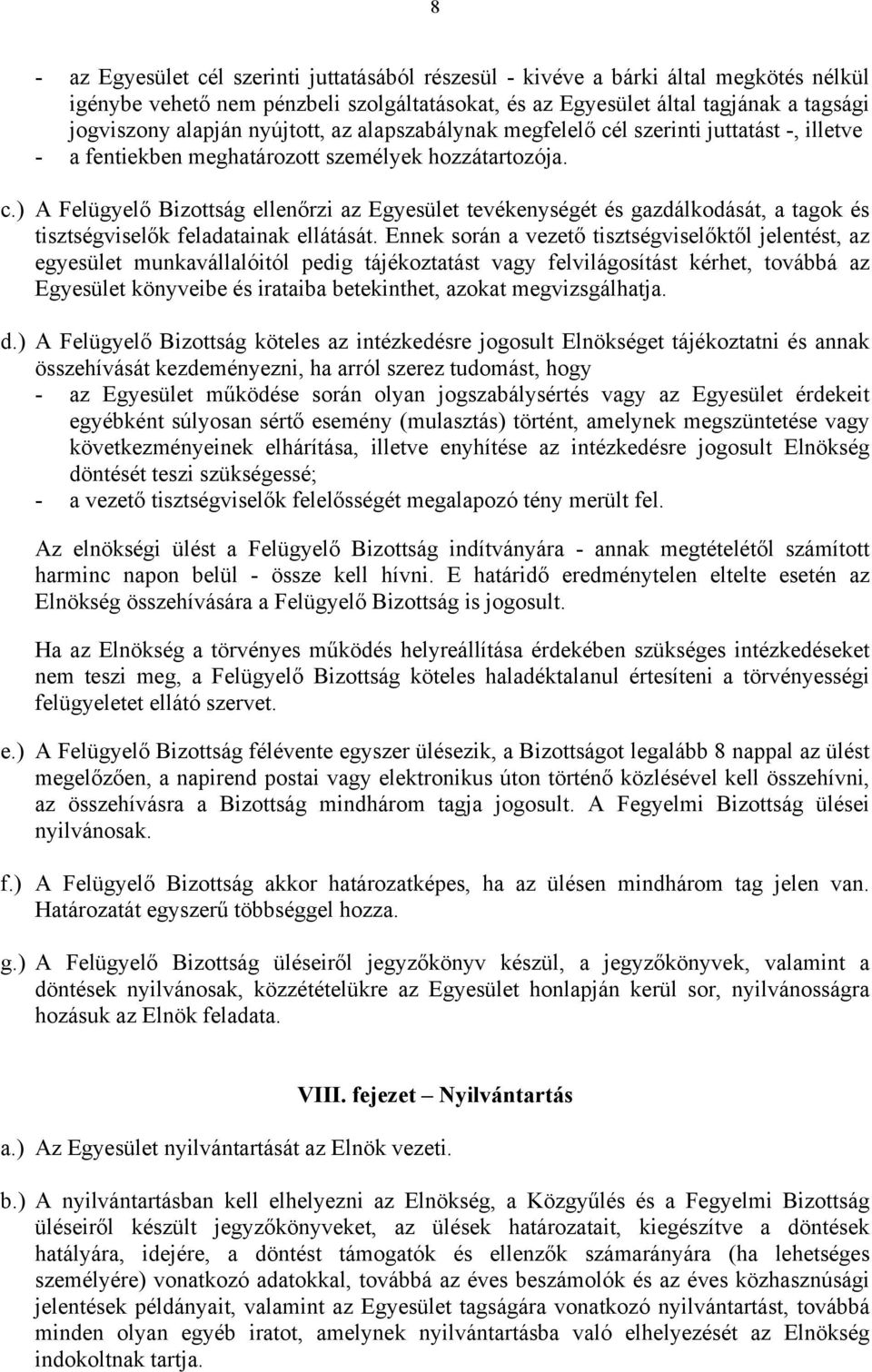 Ennek során a vezető tisztségviselőktől jelentést, az egyesület munkavállalóitól pedig tájékoztatást vagy felvilágosítást kérhet, továbbá az Egyesület könyveibe és irataiba betekinthet, azokat