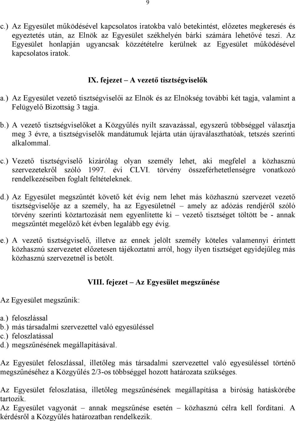 ) Az Egyesület vezető tisztségviselői az Elnök és az Elnökség további két tagja, valamint a Felügyelő Bizottság 3 tagja. b.