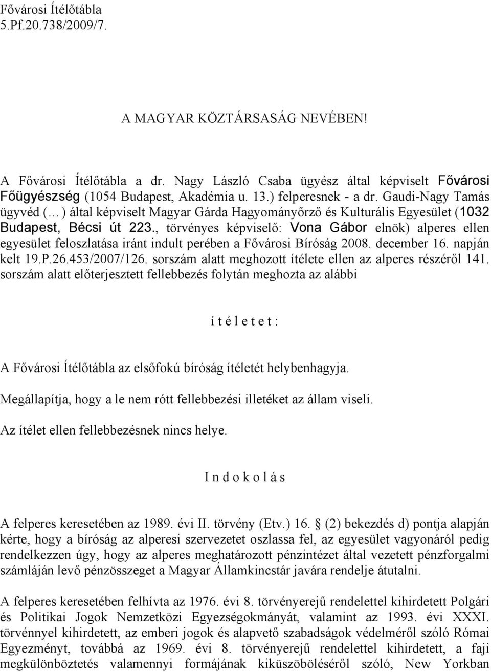 , törvényes képviselő: Vona Gábor elnök) alperes ellen egyesület feloszlatása iránt indult perében a Fővárosi Bíróság 2008. december 16. napján kelt 19.P.26.453/2007/126.