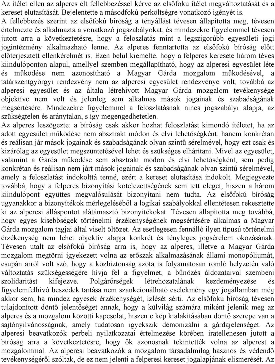 következtetésre, hogy a feloszlatás mint a legszigorúbb egyesületi jogi jogintézmény alkalmazható lenne. Az alperes fenntartotta az elsőfokú bíróság előtt előterjesztett ellenkérelmét is.