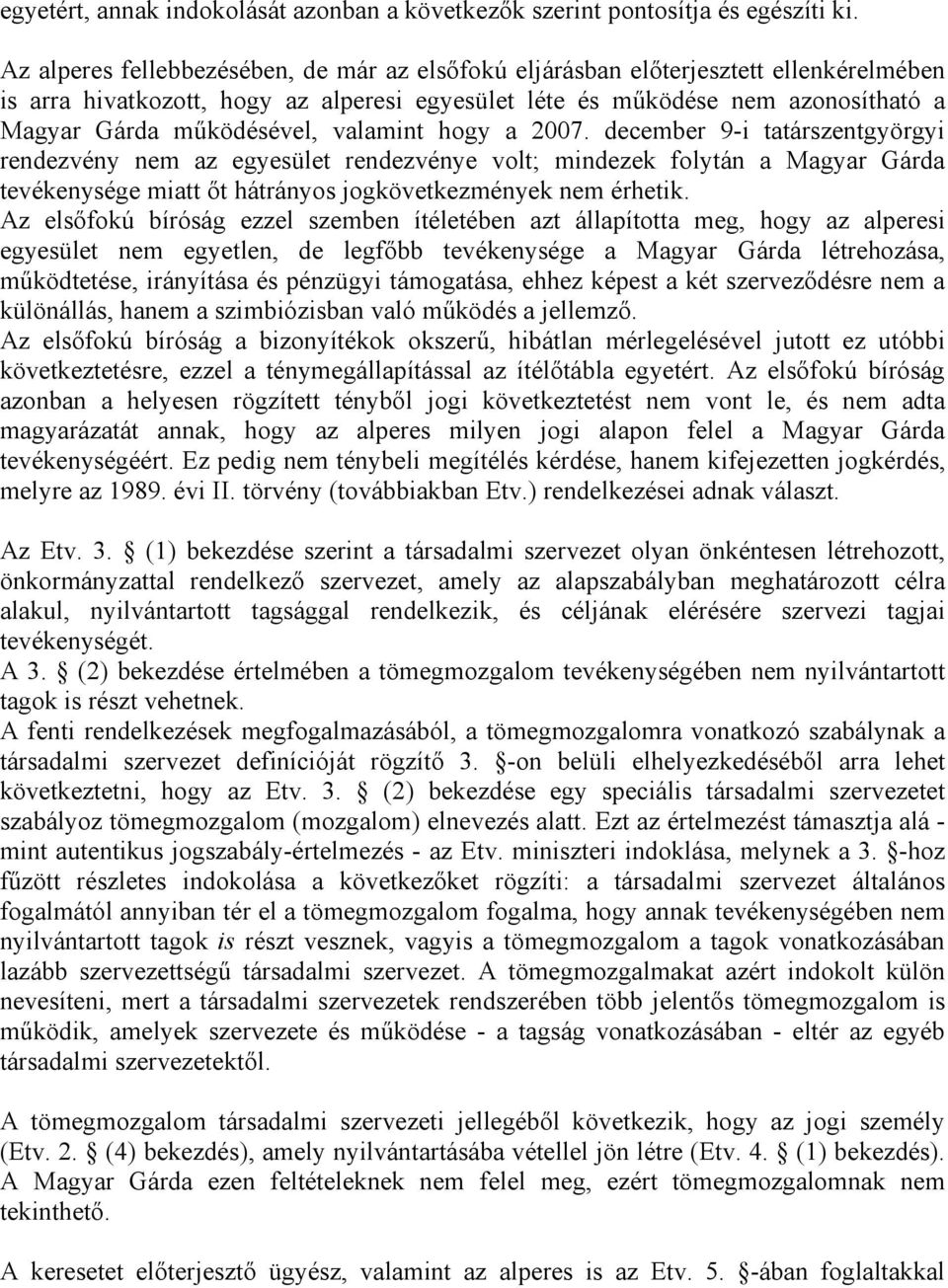 valamint hogy a 2007. december 9-i tatárszentgyörgyi rendezvény nem az egyesület rendezvénye volt; mindezek folytán a Magyar Gárda tevékenysége miatt őt hátrányos jogkövetkezmények nem érhetik.