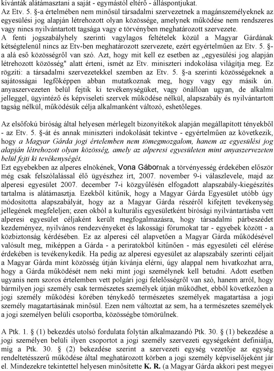 törvényben meghatározott szervezete. A fenti jogszabályhely szerinti vagylagos feltételek közül a Magyar Gárdának kétségtelenül nincs az Etv-ben meghatározott szervezete, ezért egyértelműen az Etv. 5.