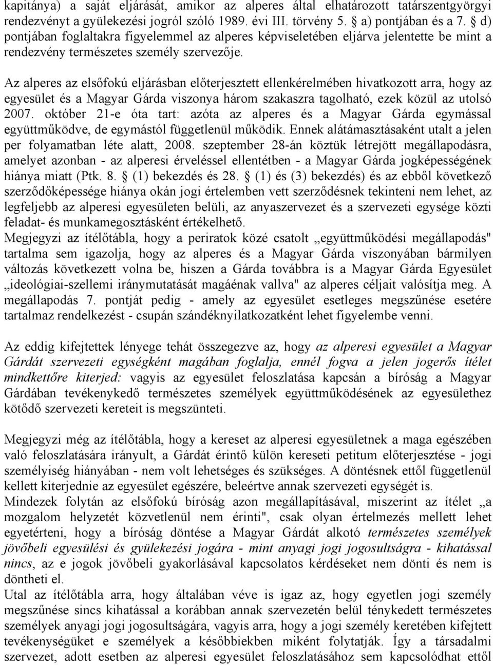 Az alperes az elsőfokú eljárásban előterjesztett ellenkérelmében hivatkozott arra, hogy az egyesület és a Magyar Gárda viszonya három szakaszra tagolható, ezek közül az utolsó 2007.