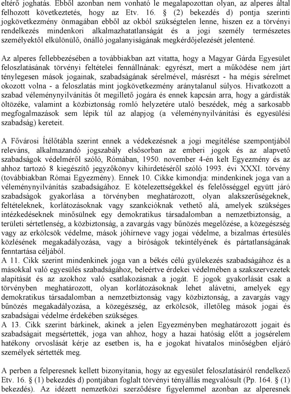 személyektől elkülönülő, önálló jogalanyiságának megkérdőjelezését jelentené.