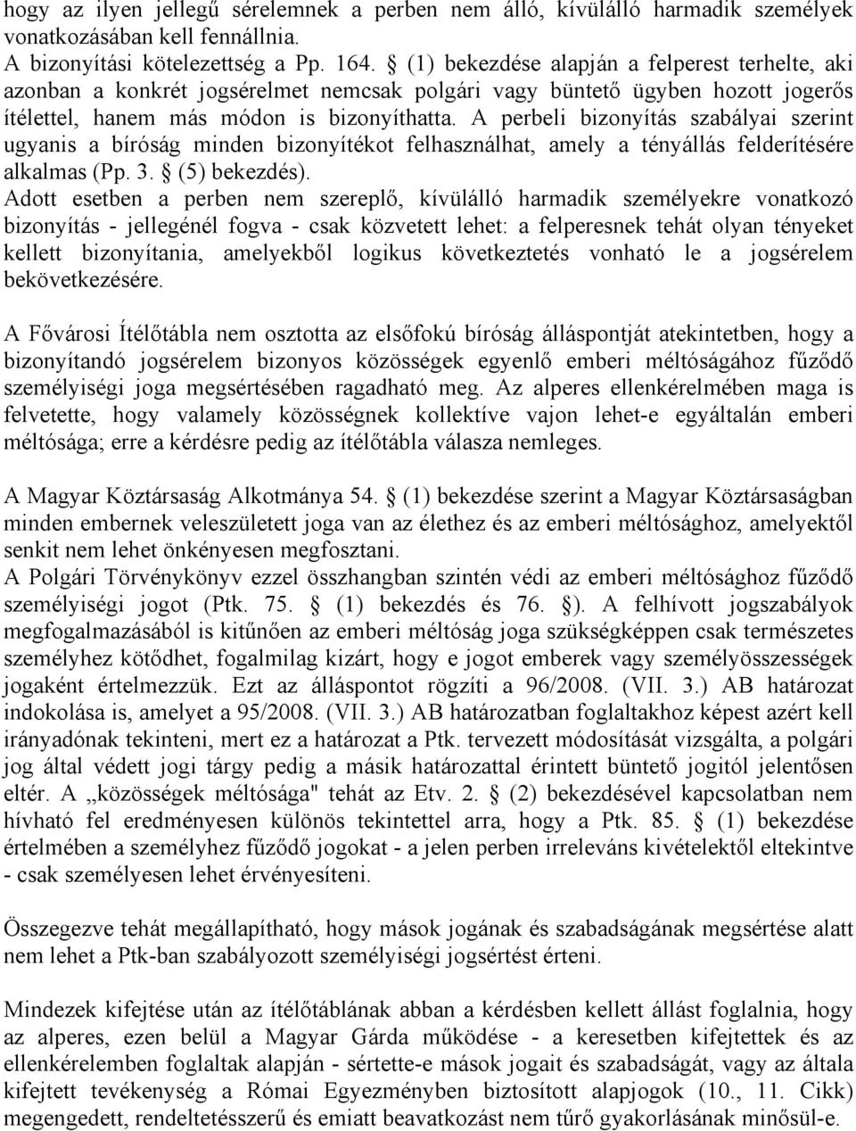 A perbeli bizonyítás szabályai szerint ugyanis a bíróság minden bizonyítékot felhasználhat, amely a tényállás felderítésére alkalmas (Pp. 3. (5) bekezdés).