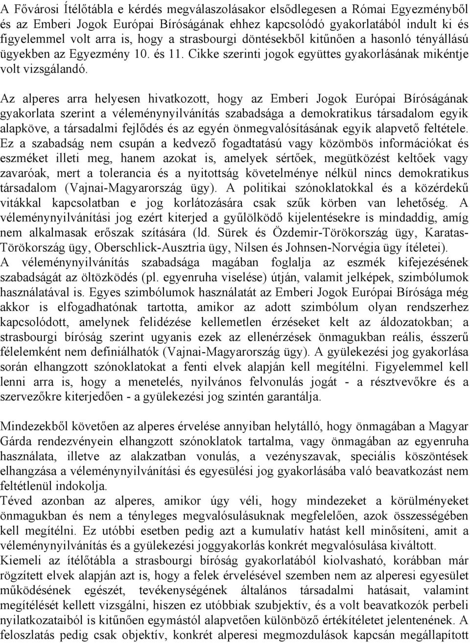 Az alperes arra helyesen hivatkozott, hogy az Emberi Jogok Európai Bíróságának gyakorlata szerint a véleménynyilvánítás szabadsága a demokratikus társadalom egyik alapköve, a társadalmi fejlődés és