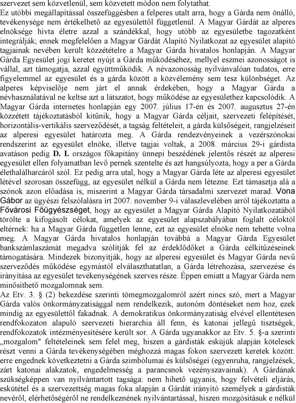 A Magyar Gárdát az alperes elnöksége hívta életre azzal a szándékkal, hogy utóbb az egyesületbe tagozatként integrálják; ennek megfelelően a Magyar Gárdát Alapító Nyilatkozat az egyesület alapító