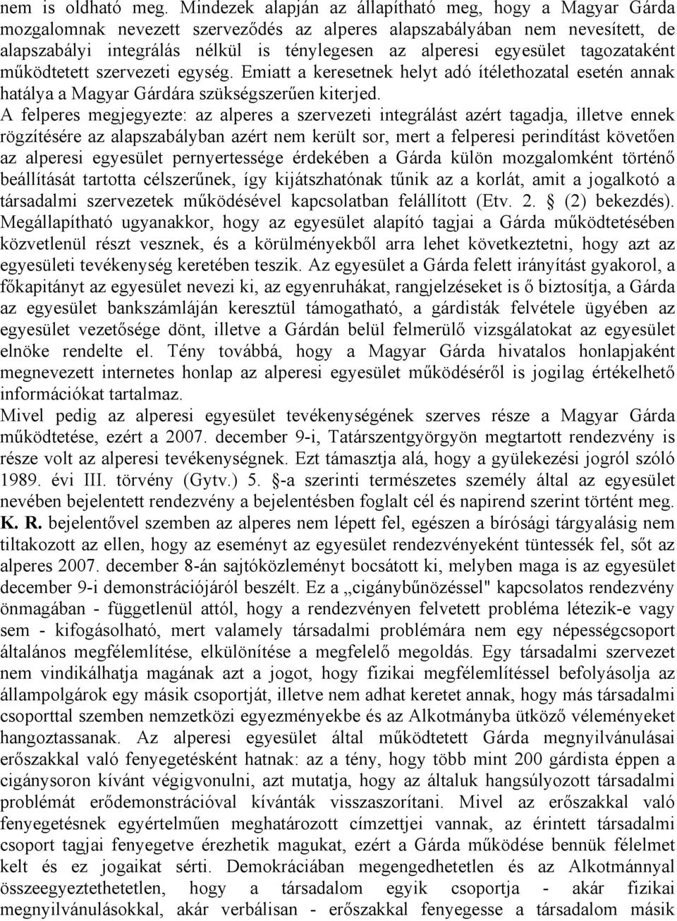 egyesület tagozataként működtetett szervezeti egység. Emiatt a keresetnek helyt adó ítélethozatal esetén annak hatálya a Magyar Gárdára szükségszerűen kiterjed.