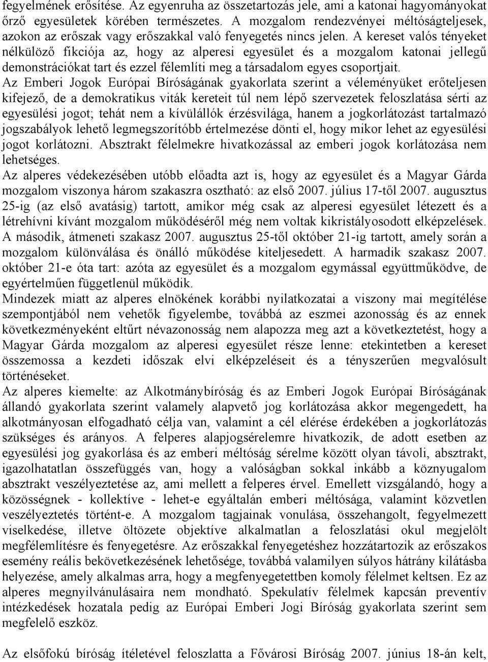 A kereset valós tényeket nélkülöző fikciója az, hogy az alperesi egyesület és a mozgalom katonai jellegű demonstrációkat tart és ezzel félemlíti meg a társadalom egyes csoportjait.