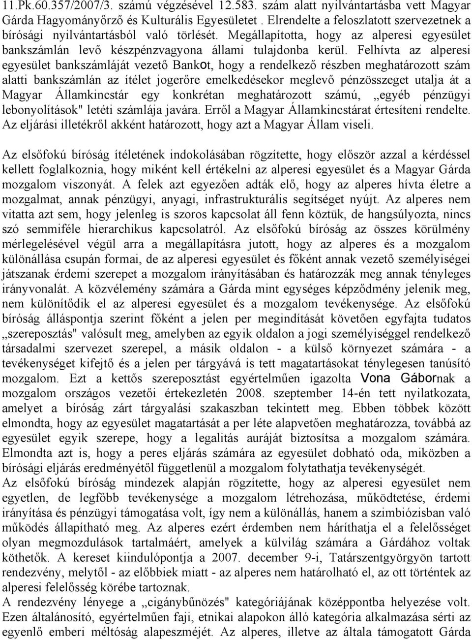 Felhívta az alperesi egyesület bankszámláját vezető Bankot, hogy a rendelkező részben meghatározott szám alatti bankszámlán az ítélet jogerőre emelkedésekor meglevő pénzösszeget utalja át a Magyar