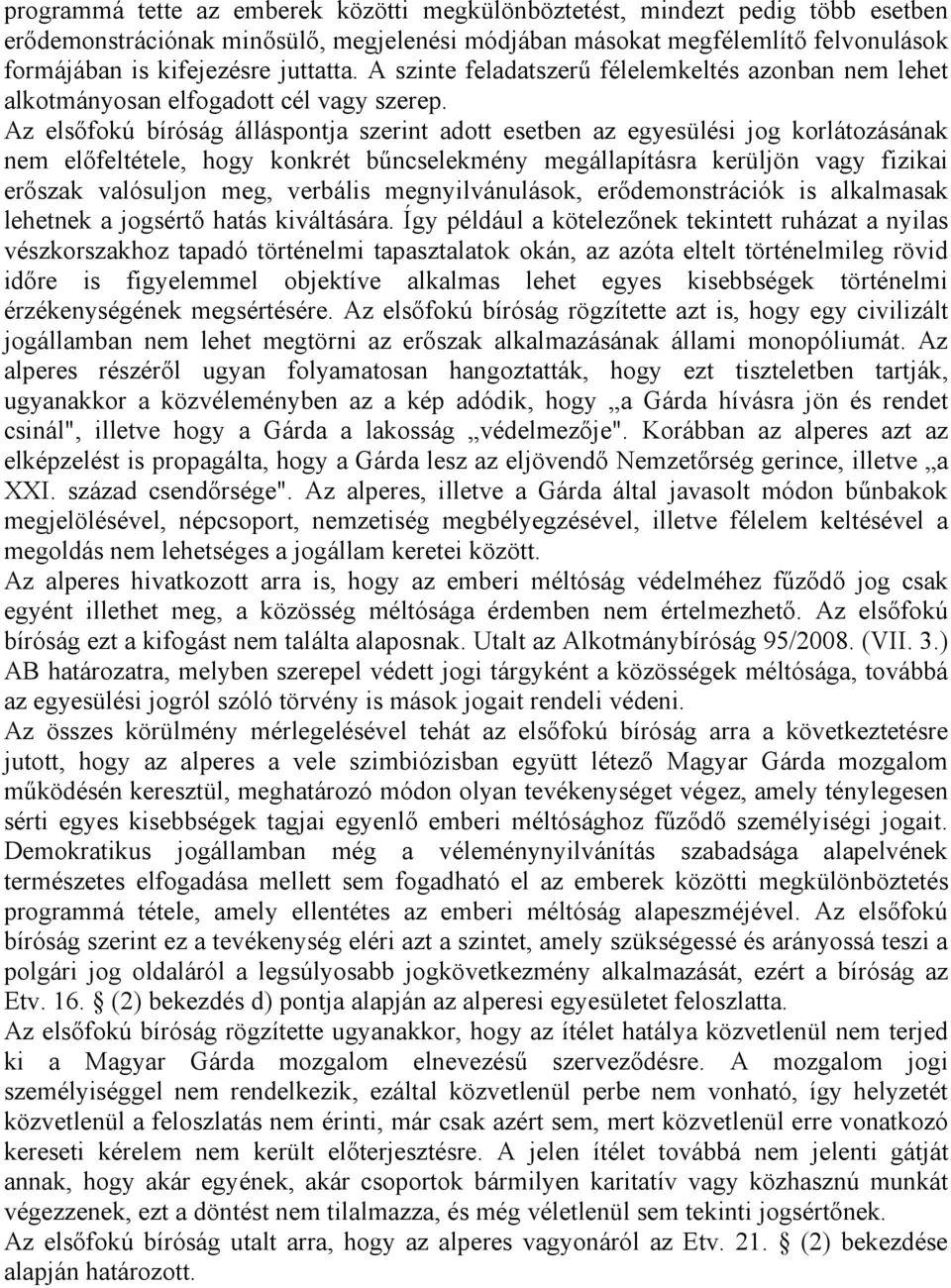 Az elsőfokú bíróság álláspontja szerint adott esetben az egyesülési jog korlátozásának nem előfeltétele, hogy konkrét bűncselekmény megállapításra kerüljön vagy fizikai erőszak valósuljon meg,