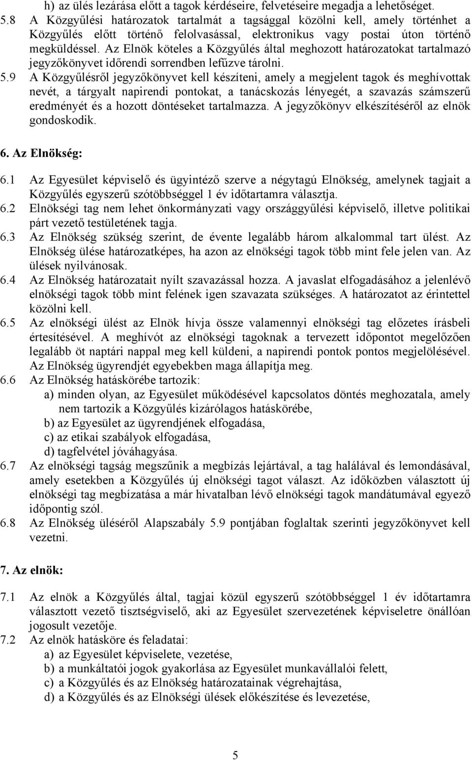 Az Elnök köteles a Közgyűlés által meghozott határozatokat tartalmazó jegyzőkönyvet időrendi sorrendben lefűzve tárolni. 5.