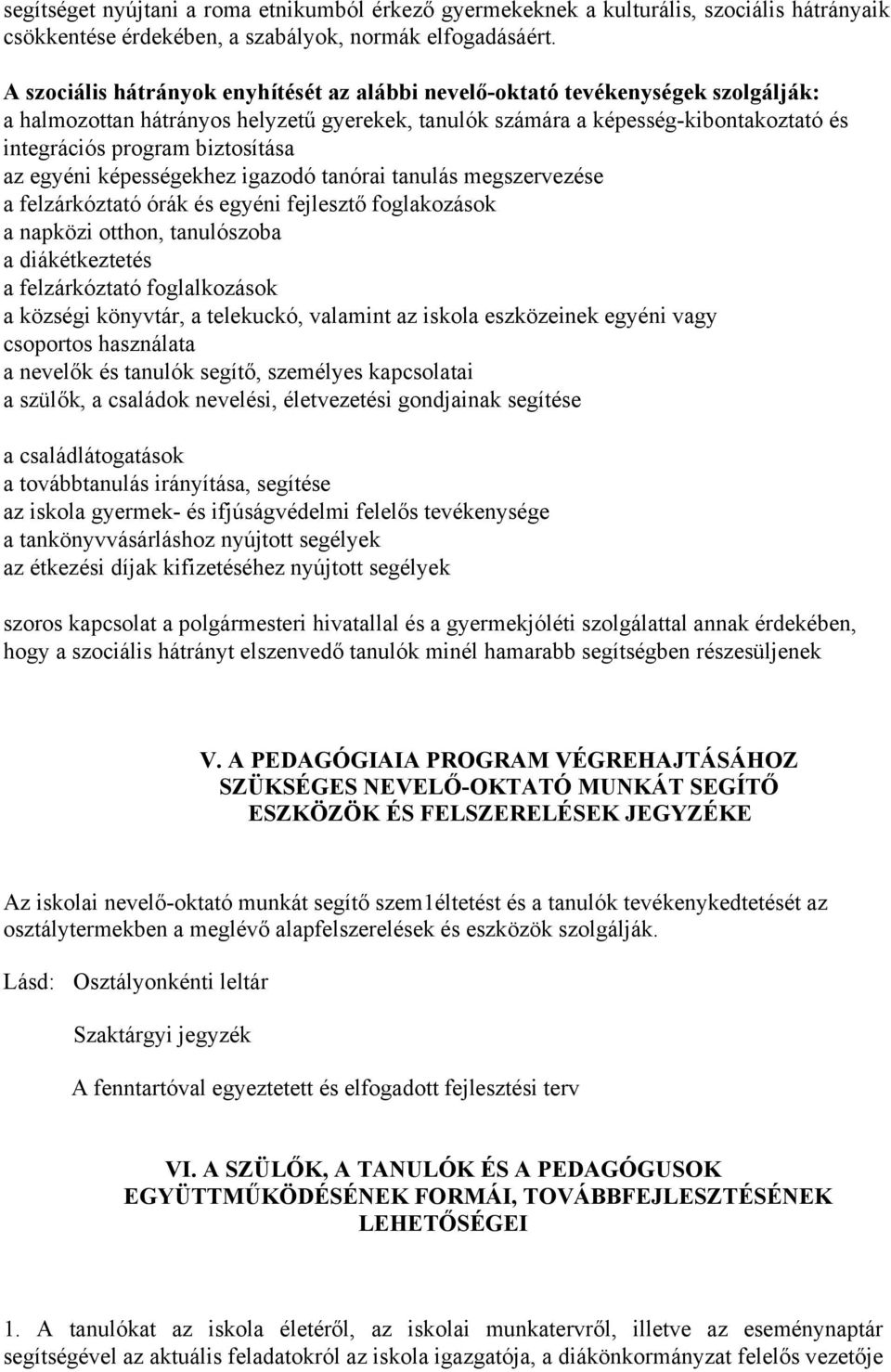 biztosítása az egyéni képességekhez igazodó tanórai tanulás megszervezése a felzárkóztató órák és egyéni fejlesztő foglakozások a napközi otthon, tanulószoba a diákétkeztetés a felzárkóztató