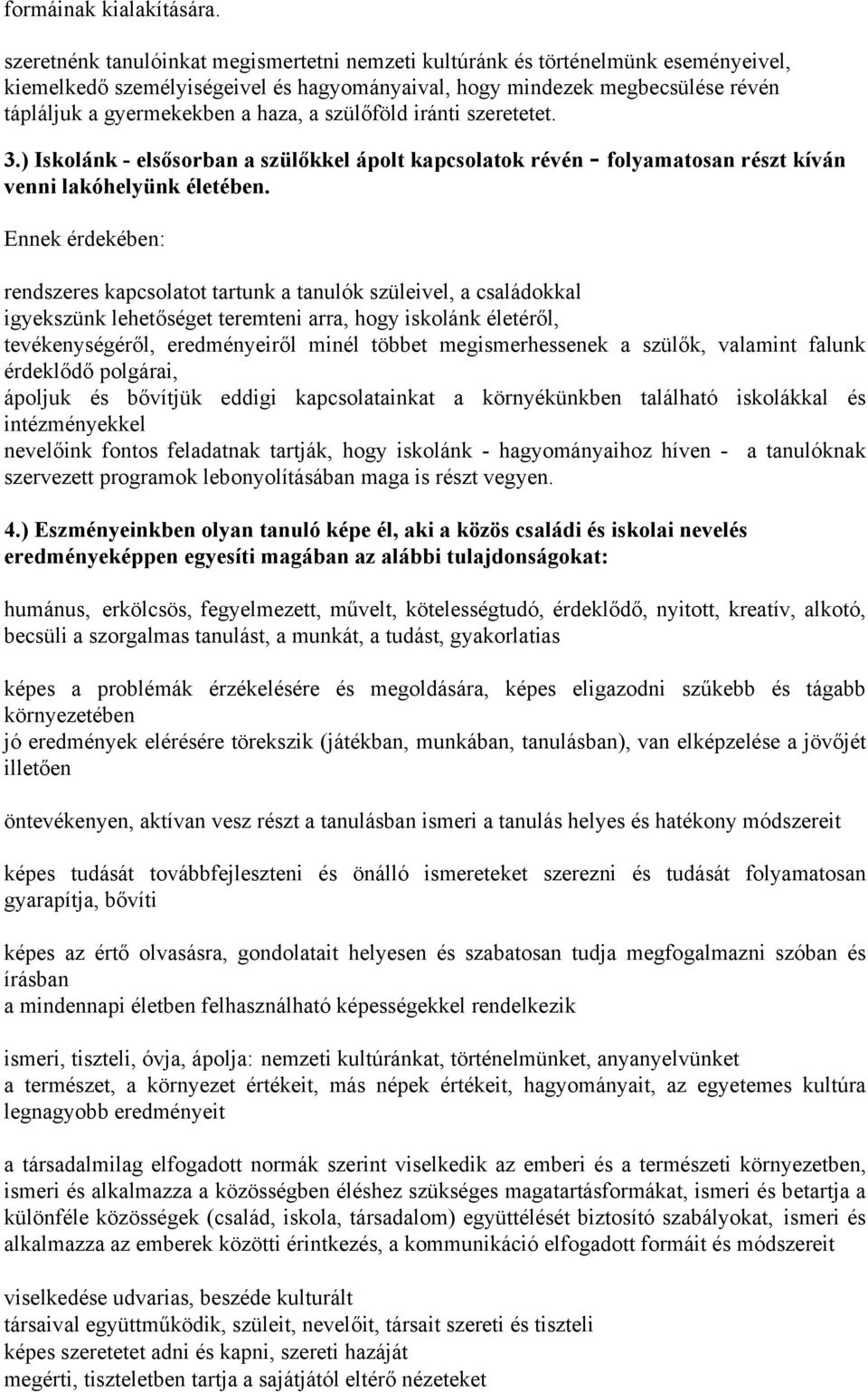 szülőföld iránti szeretetet. 3.) Iskolánk - elsősorban a szülőkkel ápolt kapcsolatok révén - folyamatosan részt kíván venni lakóhelyünk életében.