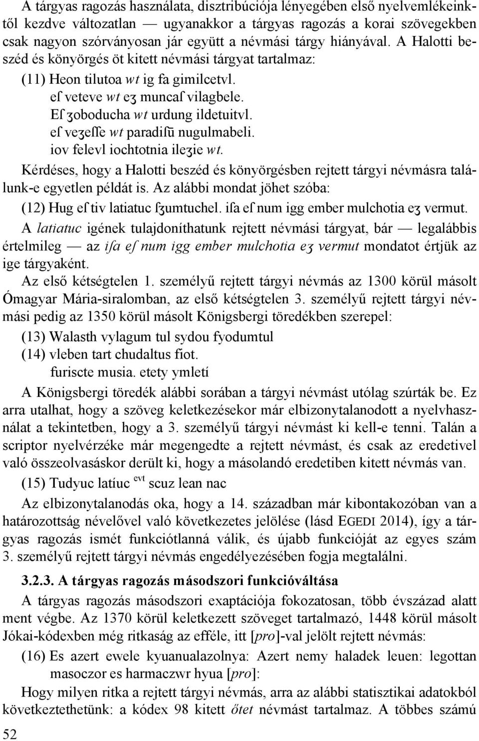 eſ veʒeſſe wt paradiſū nugulmabeli. iov felevl iochtotnia ileʒie wt. Kérdéses, hogy a Halotti beszéd és könyörgésben rejtett tárgyi névmásra találunk-e egyetlen példát is.