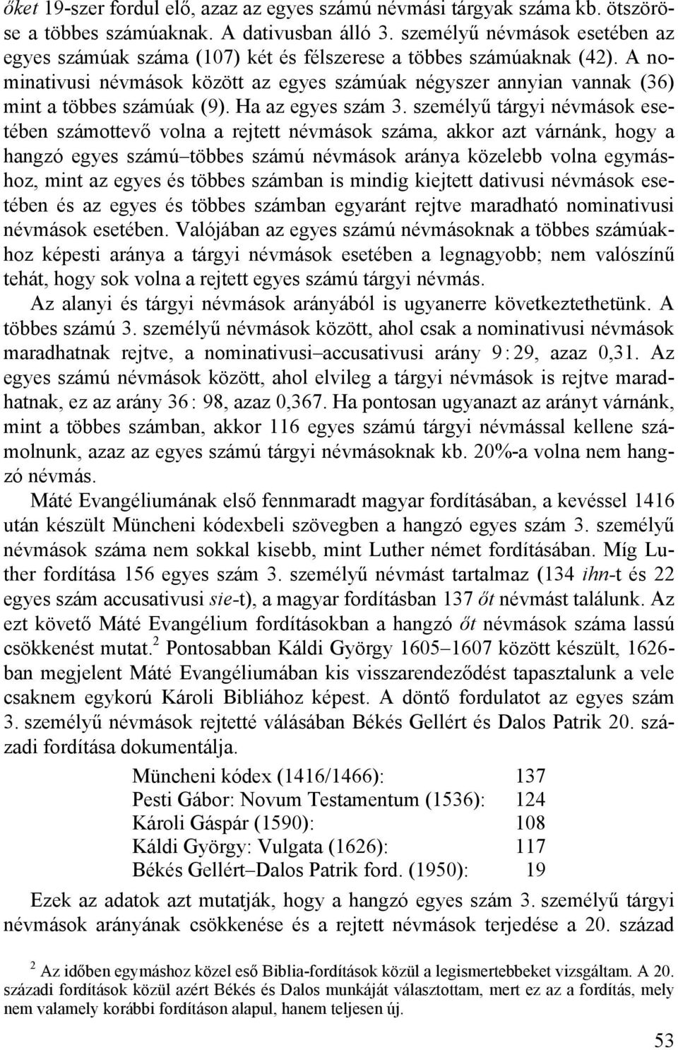 A nominativusi névmások között az egyes számúak négyszer annyian vannak (36) mint a többes számúak (9). Ha az egyes szám 3.