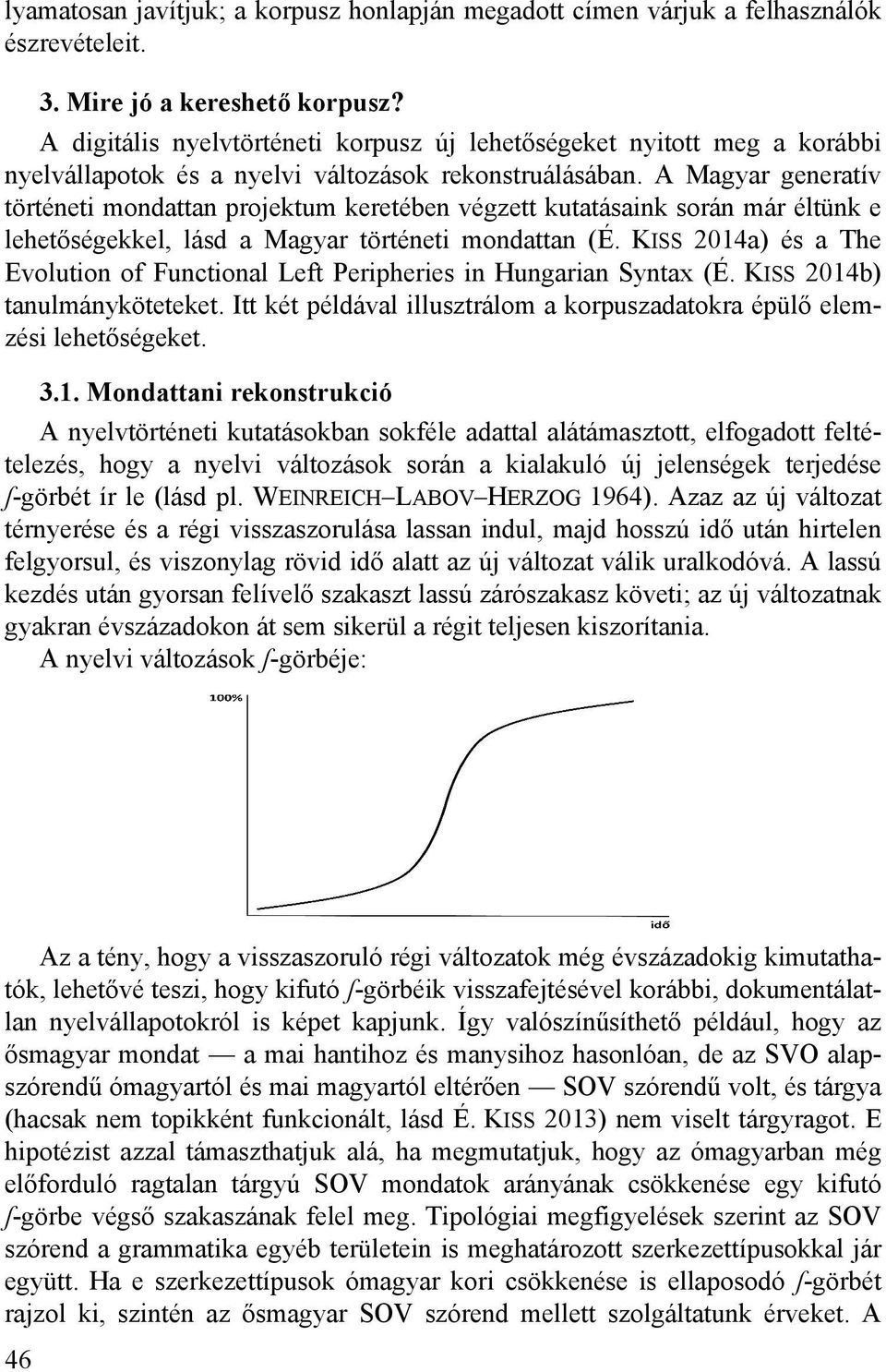 A Magyar generatív történeti mondattan projektum keretében végzett kutatásaink során már éltünk e lehetőségekkel, lásd a Magyar történeti mondattan (É.