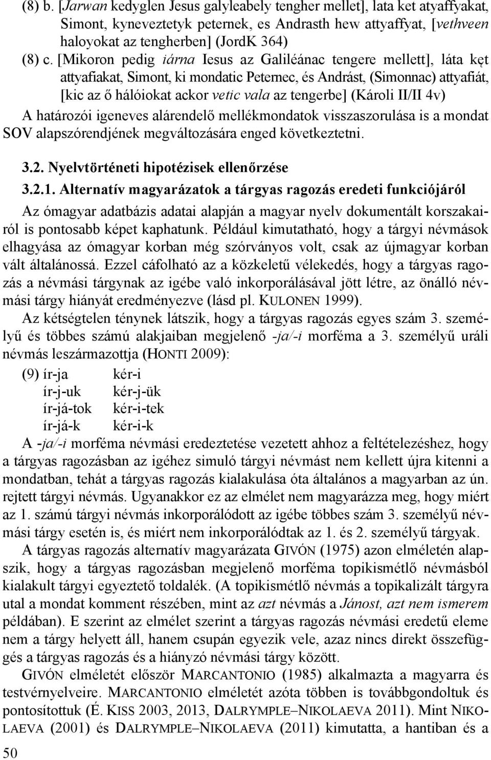 (Károli II/II 4v) A határozói igeneves alárendelő mellékmondatok visszaszorulása is a mondat SOV alapszórendjének megváltozására enged következtetni. 50 3.2. Nyelvtörténeti hipotézisek ellenőrzése 3.