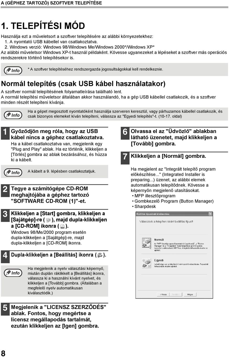 Kövesse ugyanezeket a lépéseket a szoftver más operációs rendszerekre történő telepítésekor is. * A szoftver telepítéséhez rendszergazda jogosultságokkal kell rendelkeznie.