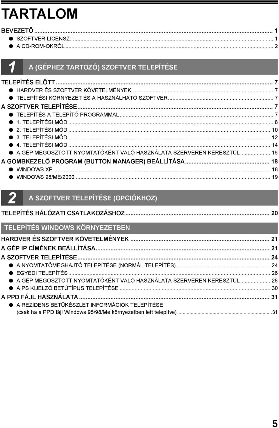 .. 8. TELEPÍTÉSI MÓD... 0. TELEPÍTÉSI MÓD.... TELEPÍTÉSI MÓD... A GÉP MEGOSZTOTT NYOMTATÓKÉNT VALÓ HASZNÁLATA SZERVEREN KERESZTÜL... 6 A GOMBKEZELŐ PROGRAM (BUTTON MANAGER) BEÁLLÍTÁSA... 8 WINDOWS XP.