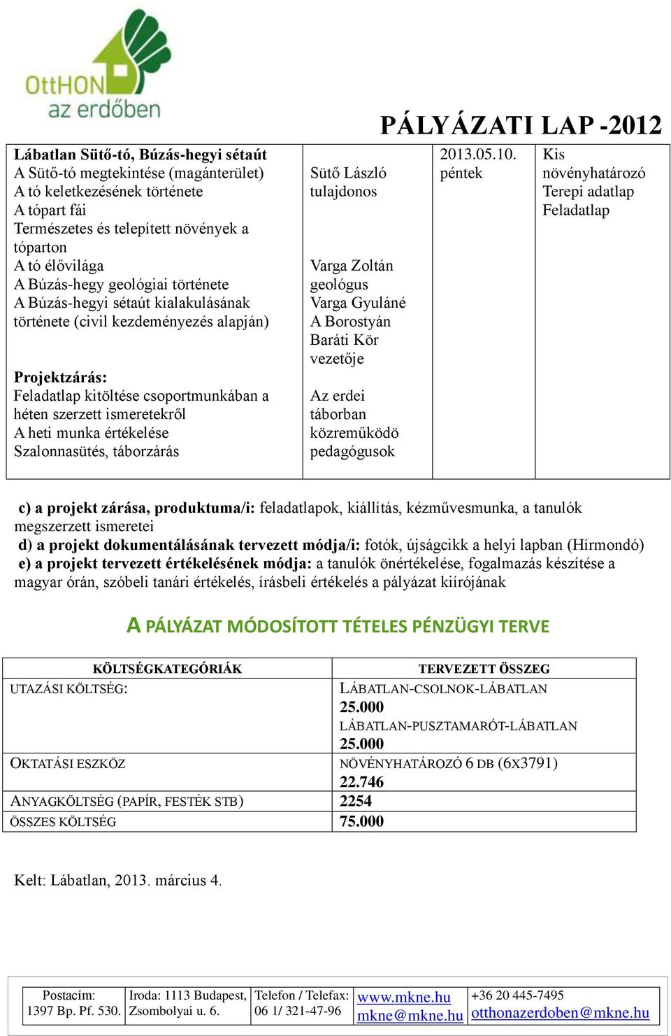 Szalonnasütés, táborzárás Sütő László tulajdonos Varga Zoltán geológus Varga Gyuláné A Borostyán Baráti Kör vezetője Az erdei táborban közreműködö pedagógusok PÁLYÁZATI LAP -2012 2013.05.10.