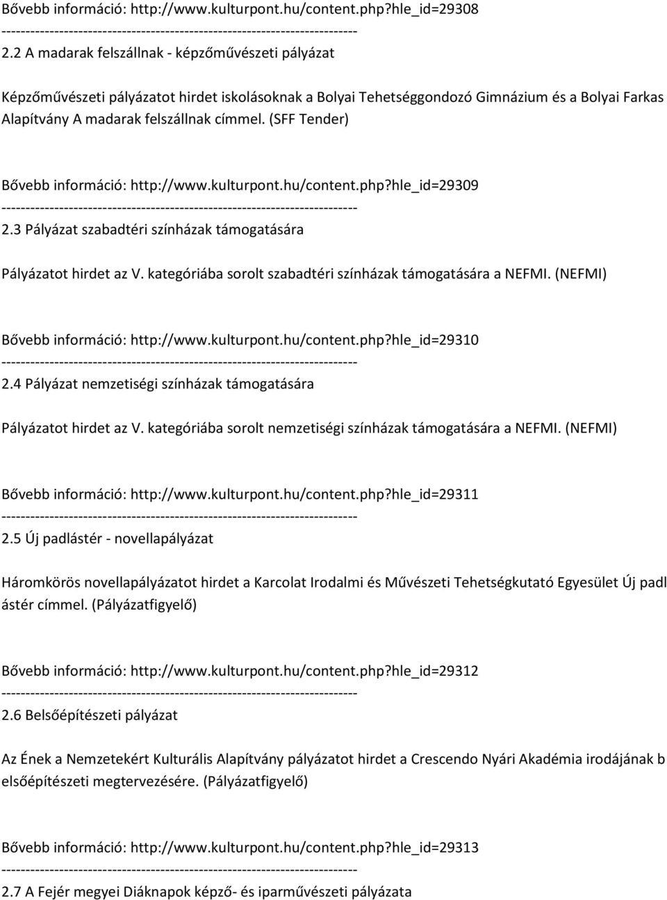 (SFF Tender) Bővebb információ: http://www.kulturpont.hu/content.php?hle_id=29309 2.3 Pályázat szabadtéri színházak támogatására Pályázatot hirdet az V.