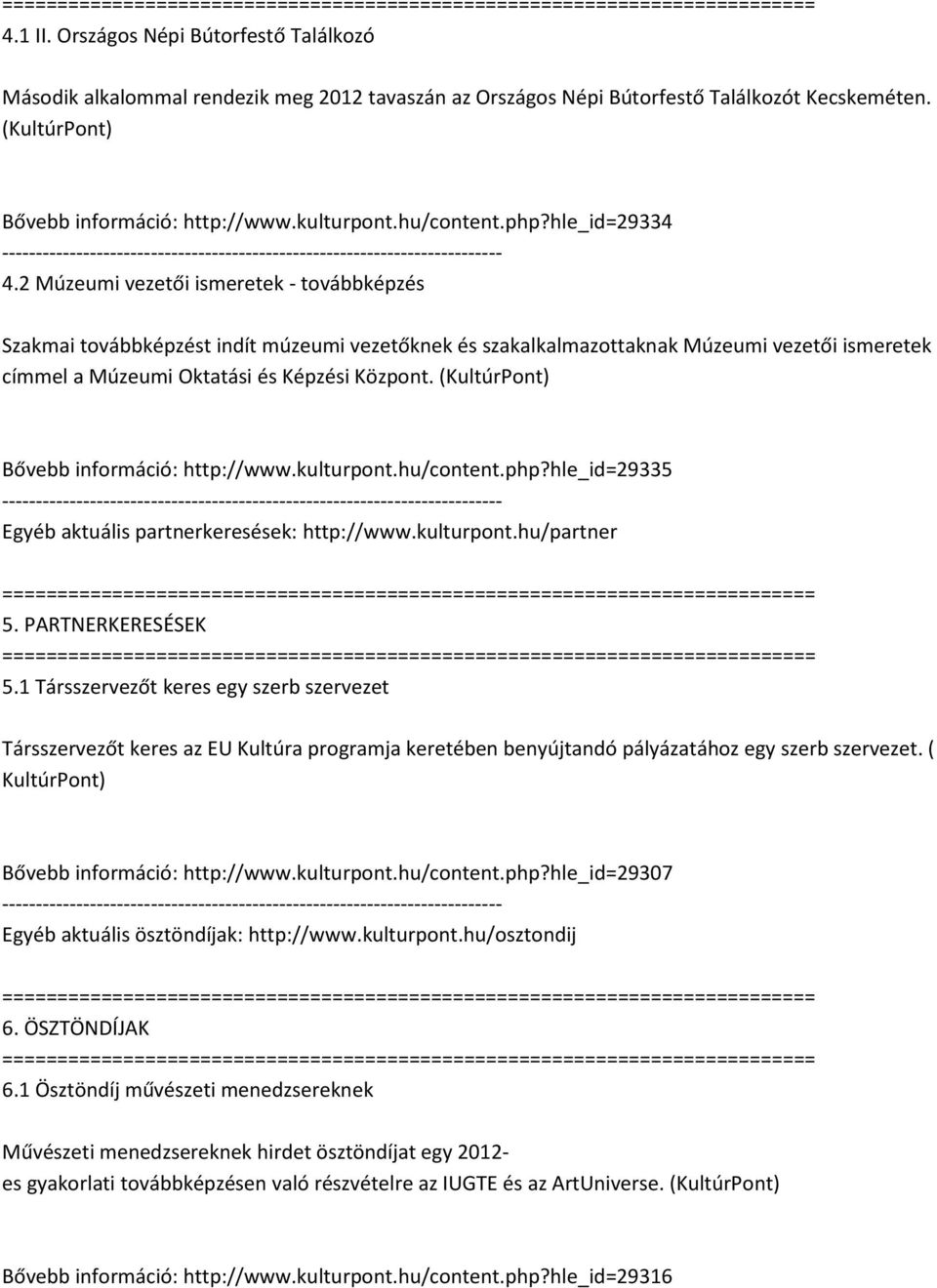 2 Múzeumi vezetői ismeretek - továbbképzés Szakmai továbbképzést indít múzeumi vezetőknek és szakalkalmazottaknak Múzeumi vezetői ismeretek címmel a Múzeumi Oktatási és Képzési Központ.