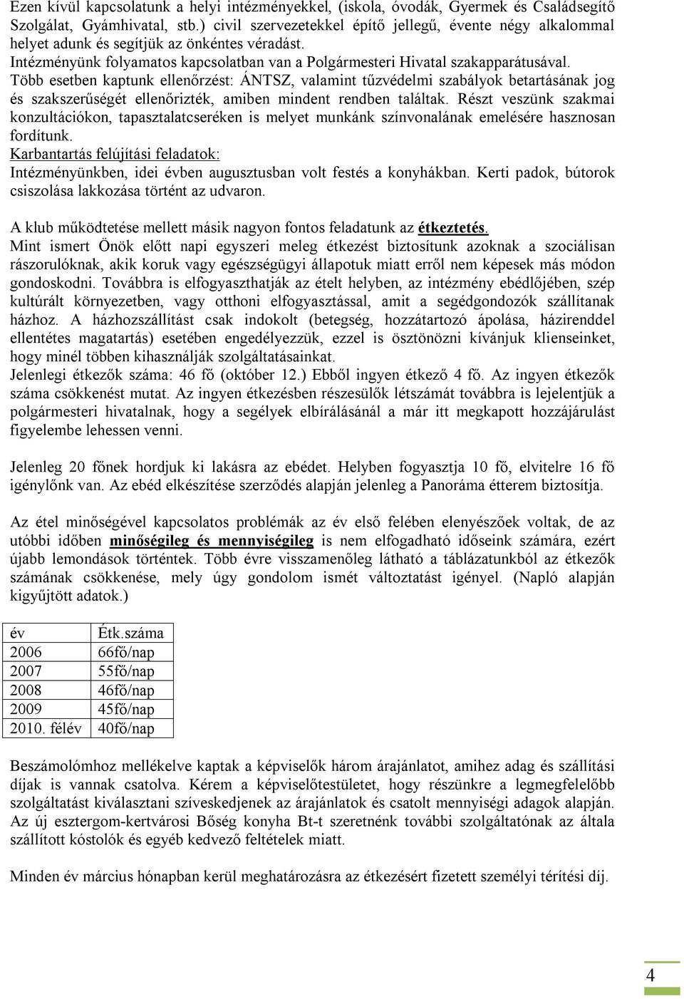 Több esetben kaptunk ellenőrzést: ÁNTSZ, valamint tűzvédelmi szabályok betartásának jog és szakszerűségét ellenőrizték, amiben mindent rendben találtak.