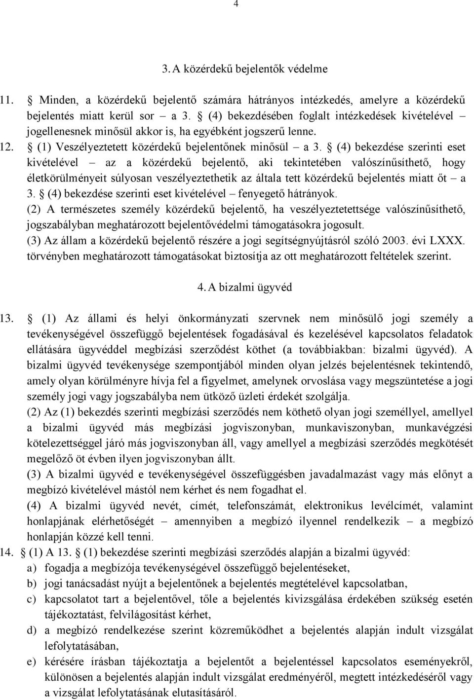 (4) bekezdése szerinti eset kivételével az a közérdekű bejelentő, aki tekintetében valószínűsíthető, hogy életkörülményeit súlyosan veszélyeztethetik az általa tett közérdekű bejelentés miatt őt a 3.