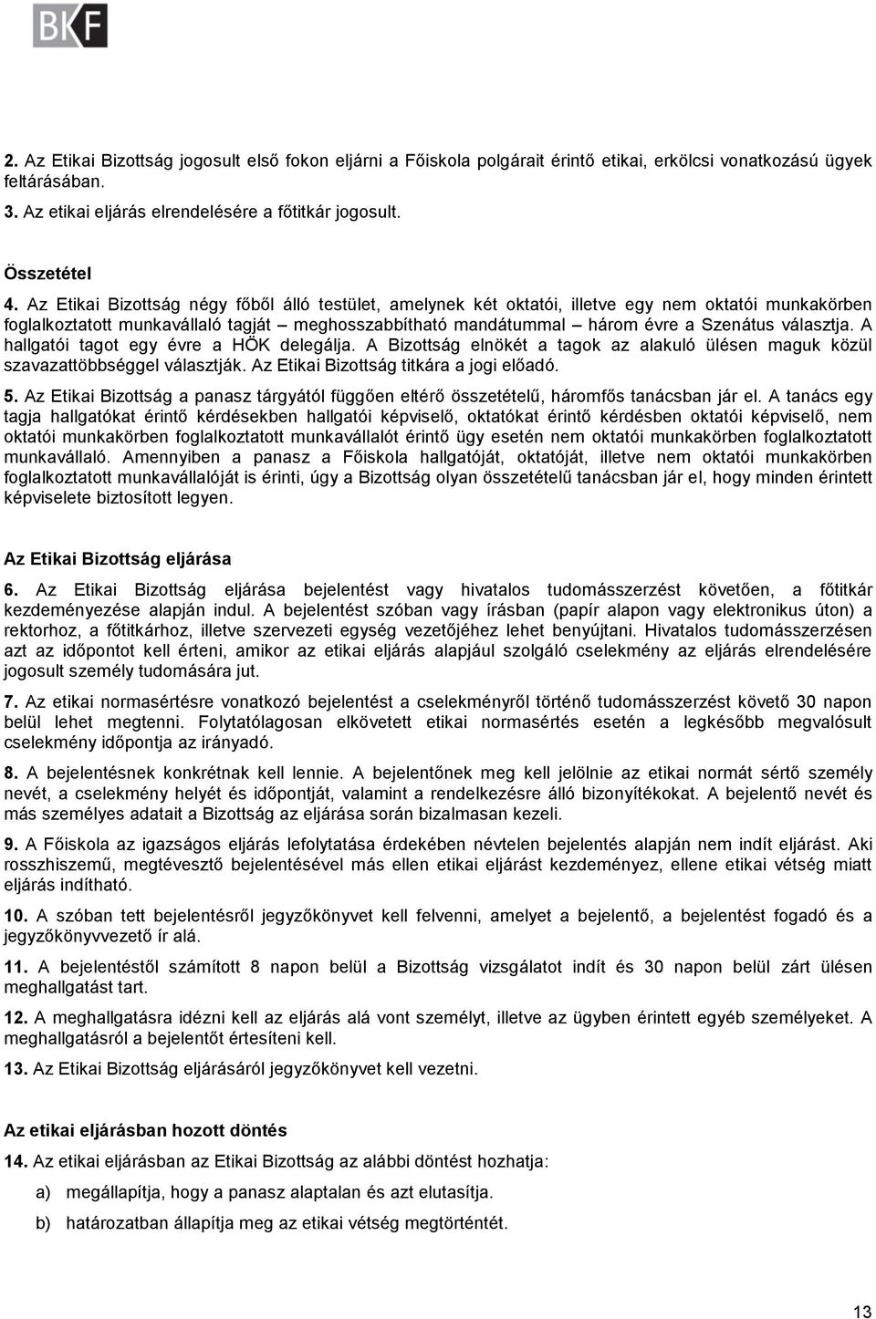 választja. A hallgatói tagot egy évre a HÖK delegálja. A Bizottság elnökét a tagok az alakuló ülésen maguk közül szavazattöbbséggel választják. Az Etikai Bizottság titkára a jogi előadó. 5.