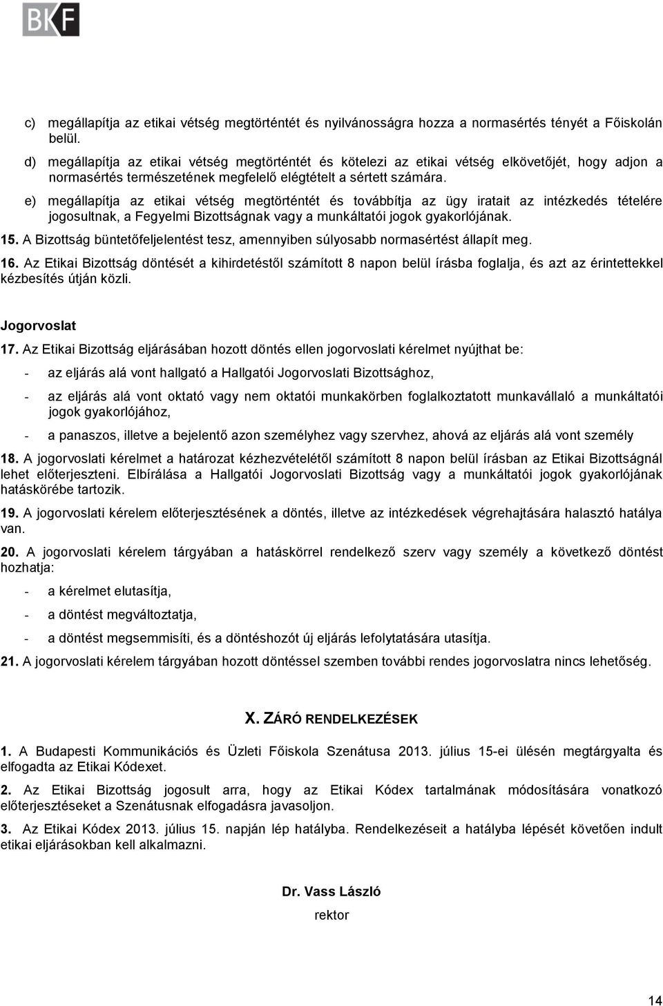 e) megállapítja az etikai vétség megtörténtét és továbbítja az ügy iratait az intézkedés tételére jogosultnak, a Fegyelmi Bizottságnak vagy a munkáltatói jogok gyakorlójának. 15.