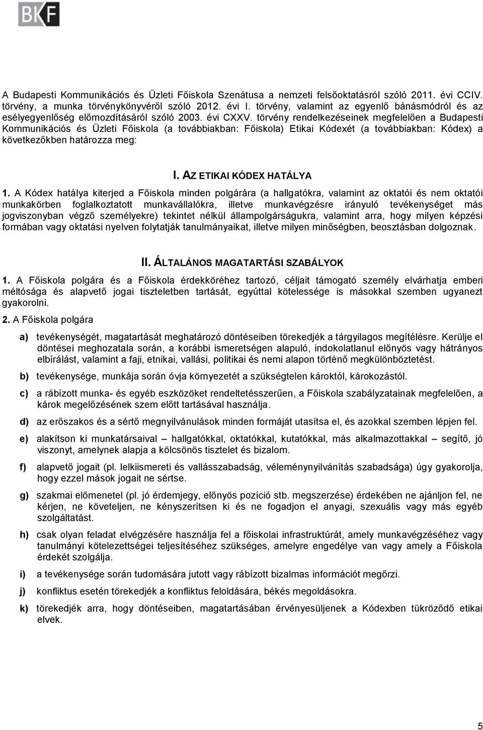 törvény rendelkezéseinek megfelelően a Budapesti Kommunikációs és Üzleti Főiskola (a továbbiakban: Főiskola) Etikai Kódexét (a továbbiakban: Kódex) a következőkben határozza meg: I.