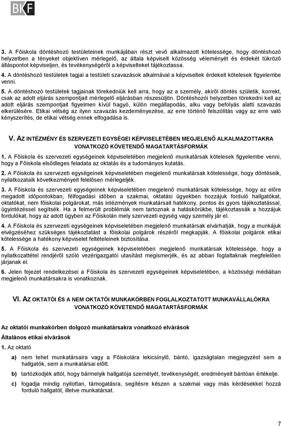 5. A döntéshozó testületek tagjainak törekedniük kell arra, hogy az a személy, akiről döntés születik, korrekt, csak az adott eljárás szempontjait mérlegelő eljárásban részesüljön.