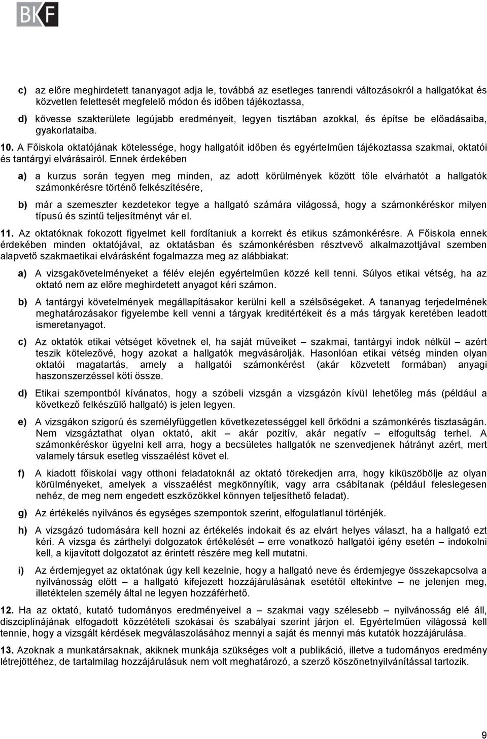 A Főiskola oktatójának kötelessége, hogy hallgatóit időben és egyértelműen tájékoztassa szakmai, oktatói és tantárgyi elvárásairól.
