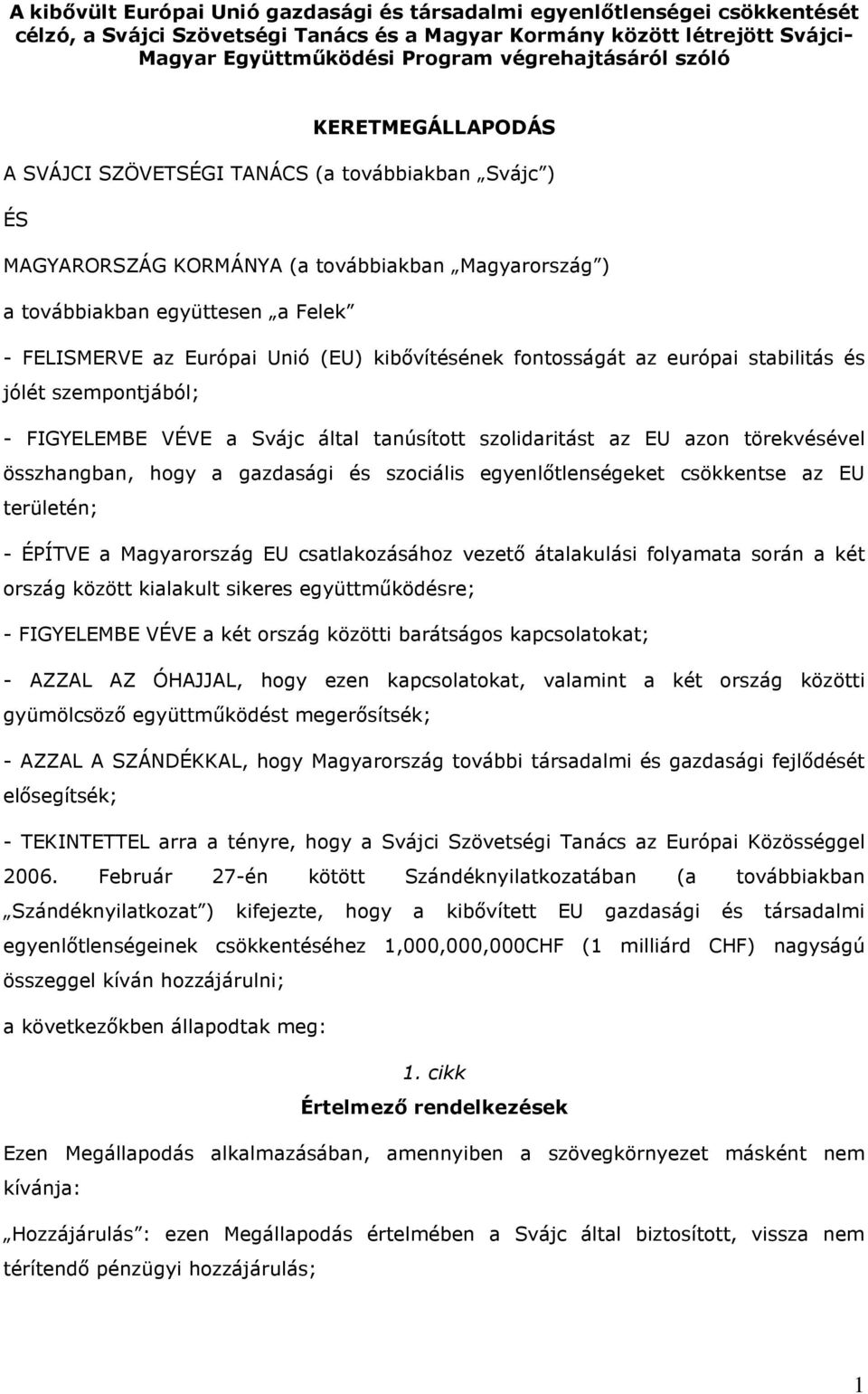 Európai Unió (EU) kibıvítésének fontosságát az európai stabilitás és jólét szempontjából; - FIGYELEMBE VÉVE a Svájc által tanúsított szolidaritást az EU azon törekvésével összhangban, hogy a