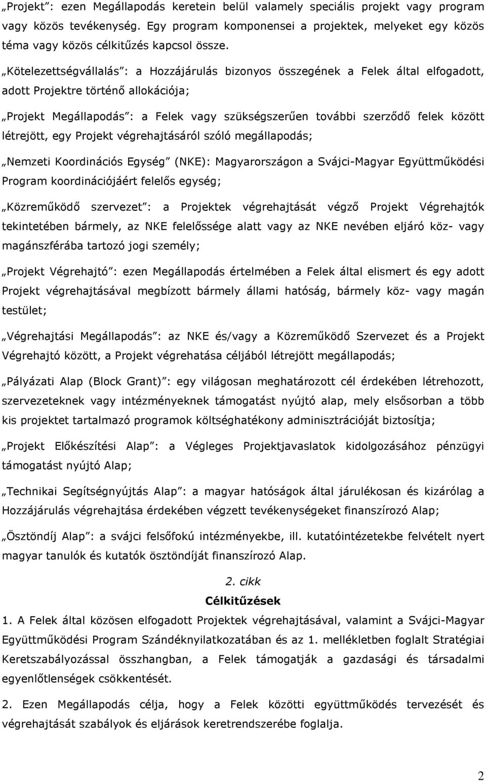Kötelezettségvállalás : a Hozzájárulás bizonyos összegének a Felek által elfogadott, adott Projektre történı allokációja; Projekt Megállapodás : a Felek vagy szükségszerően további szerzıdı felek