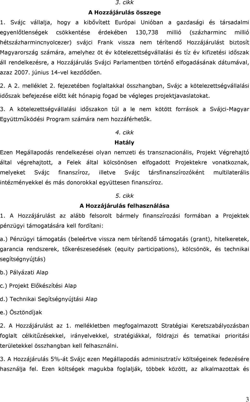 térítendı Hozzájárulást biztosít Magyarország számára, amelyhez öt év kötelezettségvállalási és tíz év kifizetési idıszak áll rendelkezésre, a Hozzájárulás Svájci Parlamentben történı elfogadásának
